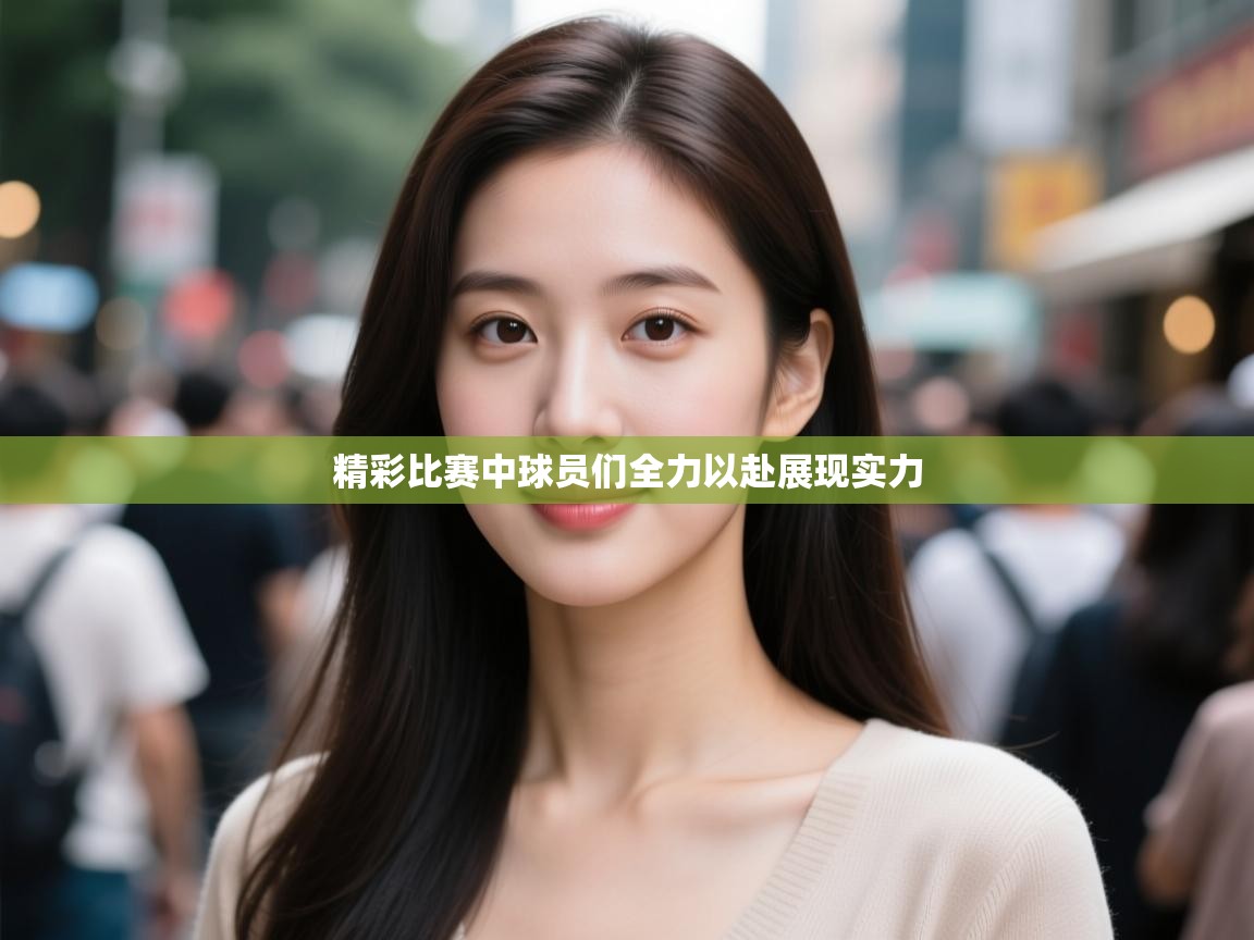 精彩比赛中球员们全力以赴展现实力 第1张