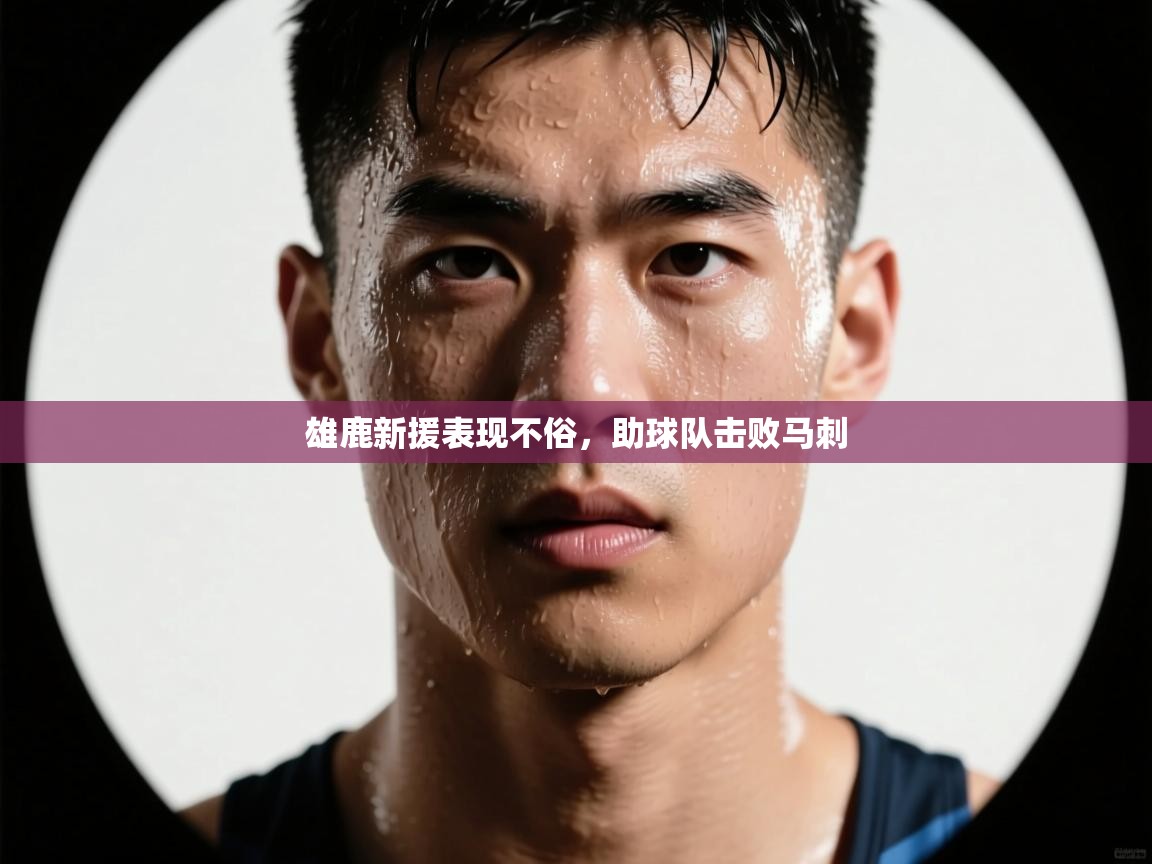 雄鹿新援表现不俗,助球队击败马刺 第1张
