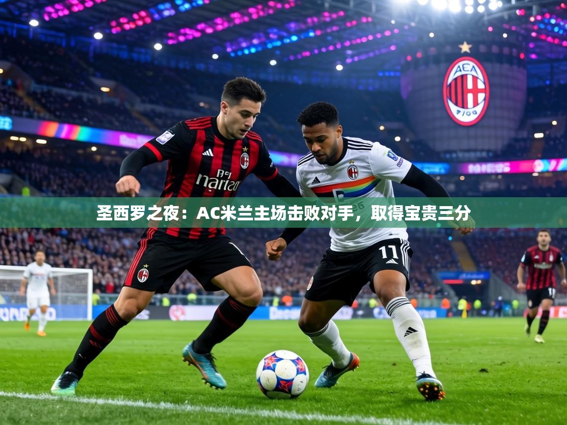圣西罗之夜:AC米兰主场击败对手,取得宝贵三分 第1张